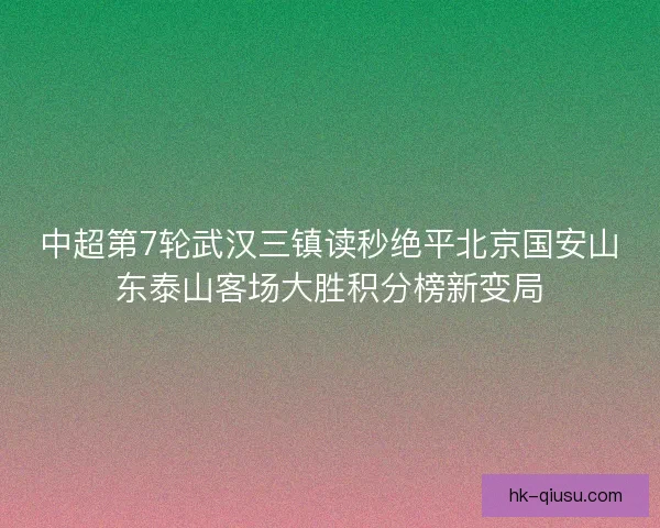 中超第7轮武汉三镇读秒绝平北京国安山东泰山客场大胜积分榜新变局